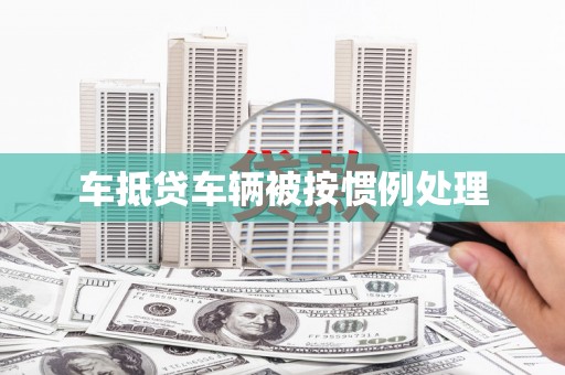 茄萣车抵贷车辆被按惯例处理