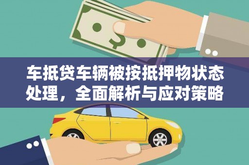 龙岗车抵贷车辆被按抵押物状态处理，全面解析与应对策略