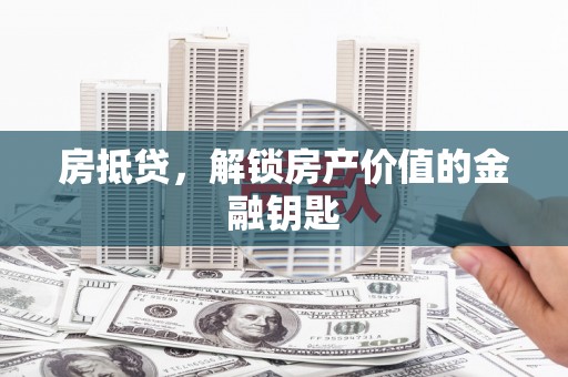 员山房抵贷，解锁房产价值的金融钥匙